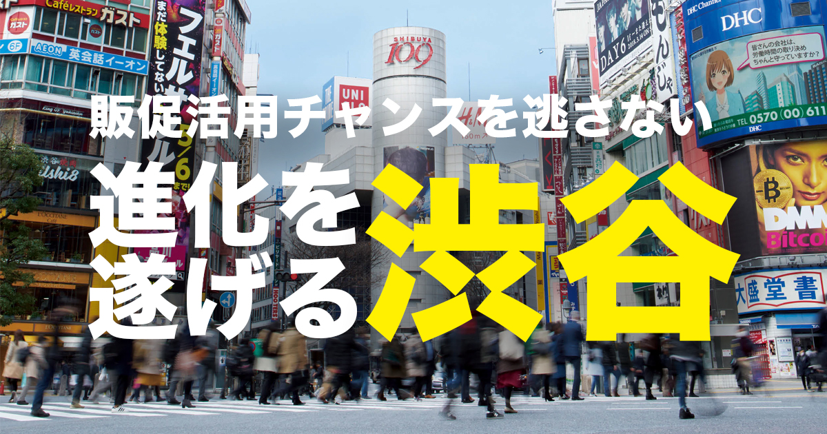 販促活用チャンスを逃さない 進化を遂げる渋谷